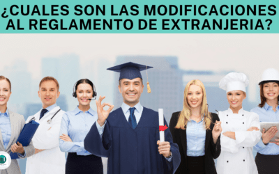 ¿Cuáles son las principales modificaciones al reglamento de Extranjería 557/2011?