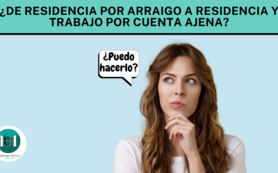¿Cómo modificar mi Residencia por Arraigo a Residencia y Trabajo por Cuenta Ajena?